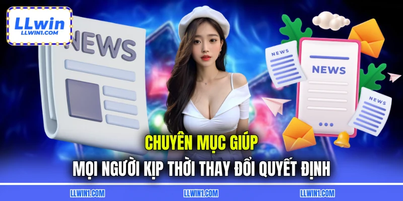 Chuyên mục giúp mọi người kịp thời thay đổi quyết định