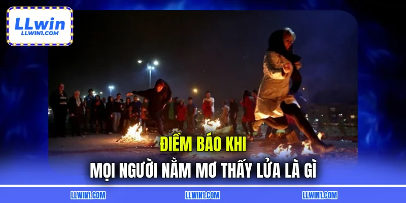 Điềm báo khi mọi người nằm mơ thấy lửa là gì