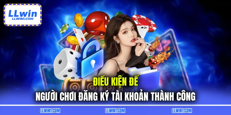 Điều kiện để người chơi đăng ký tài khoản thành công