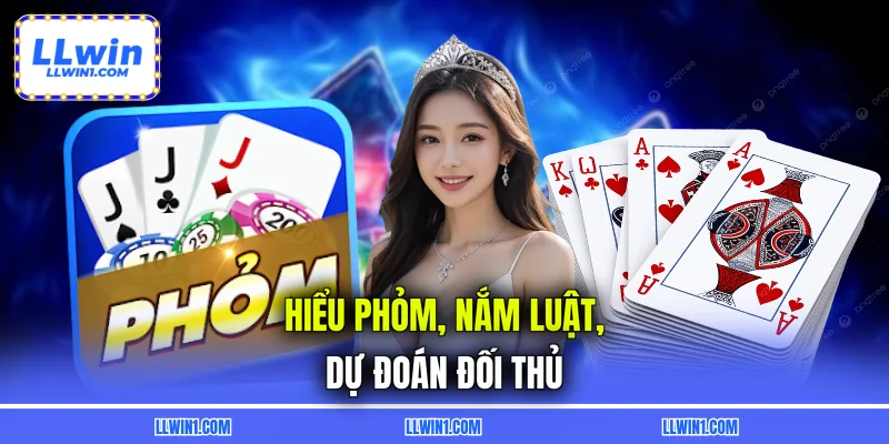 Hiểu Phỏm với kiến thức vàng để thắng đậm
