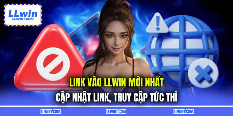Link Vào LLWIN Mới Nhất – Cập Nhật Link, Truy Cập Tức Thì
