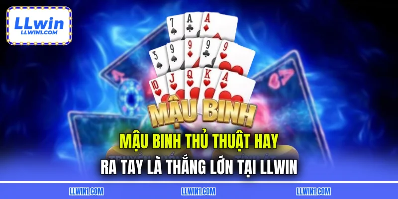 Mậu Binh - Thủ Thuật Hay, Ra Tay Là Thắng Lớn 2026