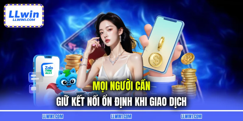 Mọi người cần giữ kết nối ổn định khi giao dịch