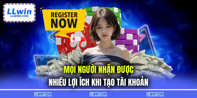 Mọi người nhận được nhiều lợi ích khi tạo tài khoản