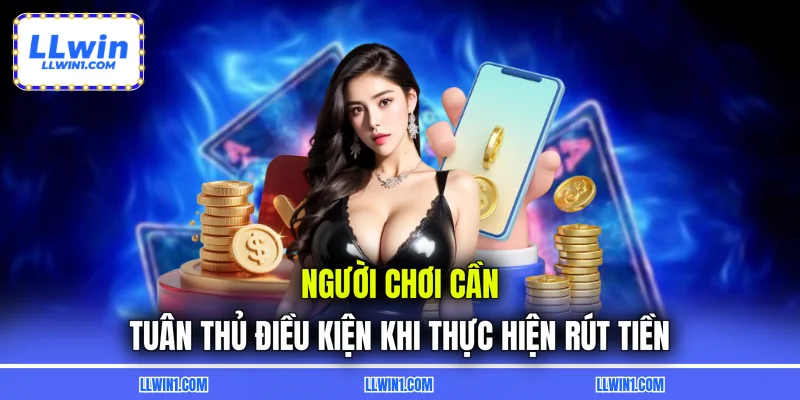 Người chơi cần tuân thủ điều kiện khi thực hiện rút tiền