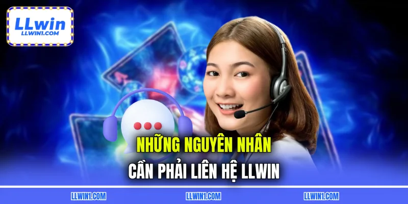 Những nguyên nhân cần phải liên hệ LLWIN
