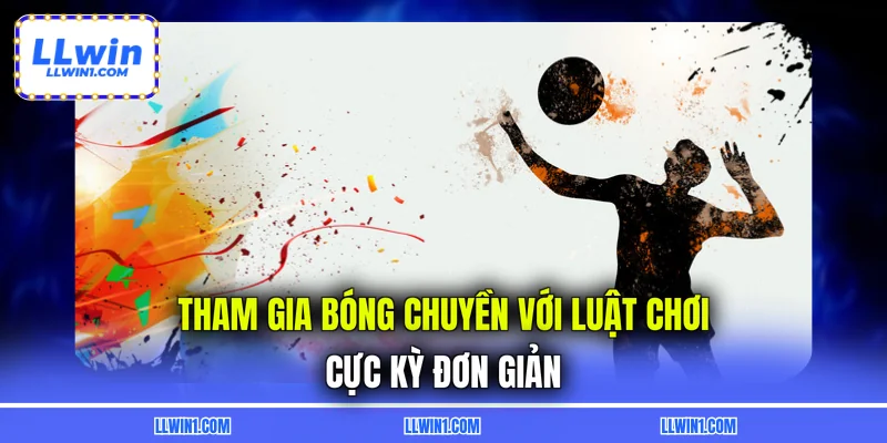 Tham gia bóng chuyền với luật chơi cực kỳ đơn giảnv