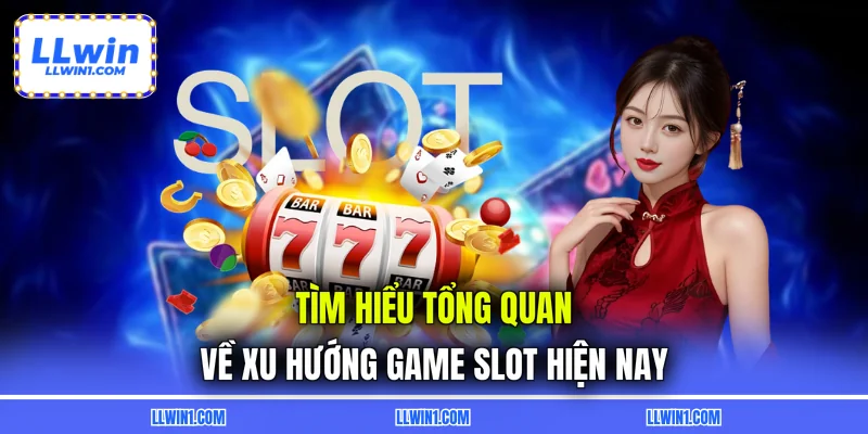 Tìm hiểu tổng quan về xu hướng game slot hiện nay