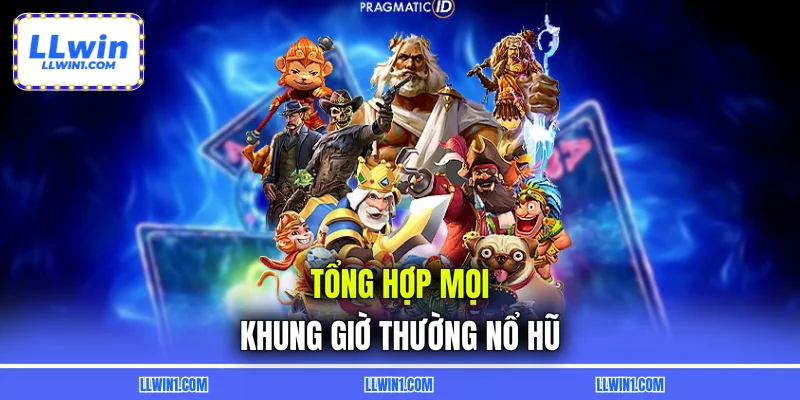 Tổng hợp mọi khung giờ thường nổ hũ